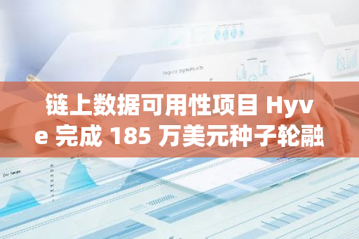 鏈上數據可用性項目 Hyve 完成 185 萬美元種子輪融資，Lemniscap 領投