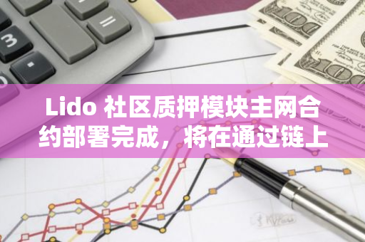 Lido 社區(qū)質(zhì)押模塊主網(wǎng)合約部署完成，將在通過鏈上投票后上線