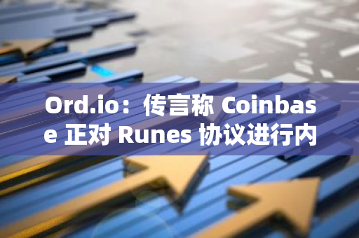 Ord.io：傳言稱 Coinbase 正對(duì) Runes 協(xié)議進(jìn)行內(nèi)部安全審計(jì)和合規(guī)評(píng)估